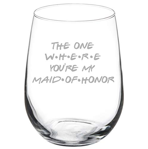 Wine Glass Goblet The One Where You're My Maid Of Honor Proposal Will You Be My (17 oz Stemless)