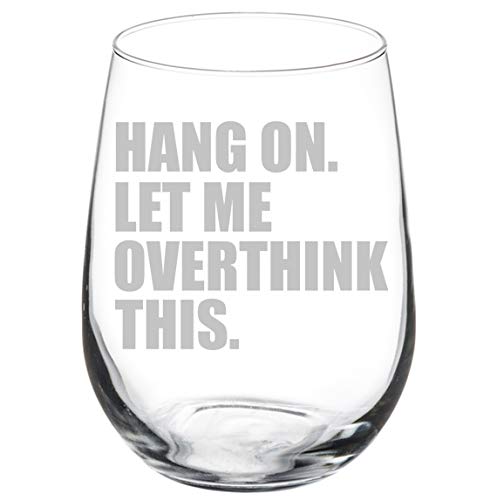 Wine Glass Goblet Funny Hang On Let Me Overthink This (17 oz Stemless)