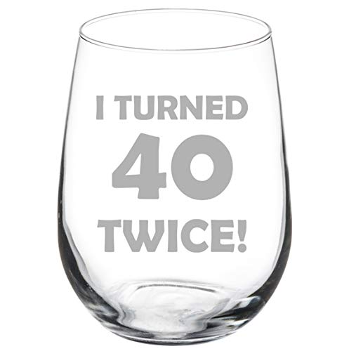 Wine Glass Goblet I Turned 40 Twice 80th Birthday Funny (17 oz Stemless)