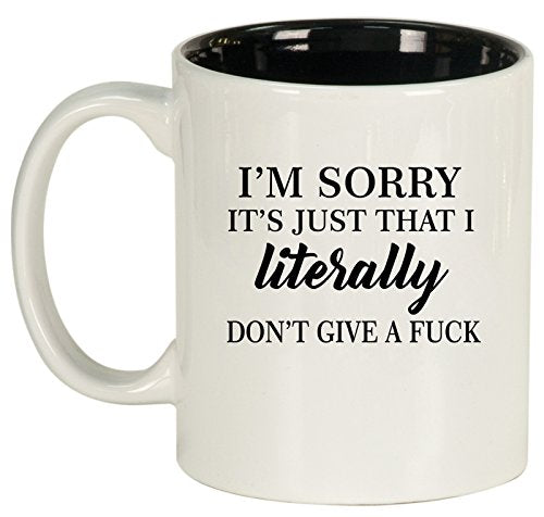 Ceramic Coffee Tea Mug Cup I'm Sorry It's Just That I Literally Don't Give A Funny (White)