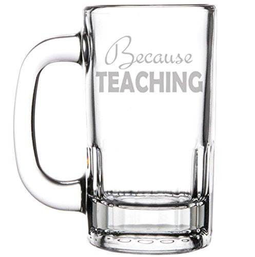 12oz Beer Mug Stein Glass Because Teaching Teacher