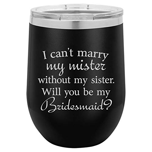 12 oz Double Wall Vacuum Insulated Stainless Steel Stemless Wine Tumbler Glass Coffee Travel Mug With Lid I Can't Marry My Mister Without My Sister Will You Be Bridesmaid Proposal (Black)