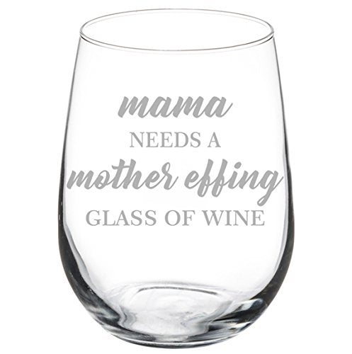 Wine Glass Goblet Funny Mom Mama Needs A Mother Effing Glass Of Wine (17 oz Stemless)