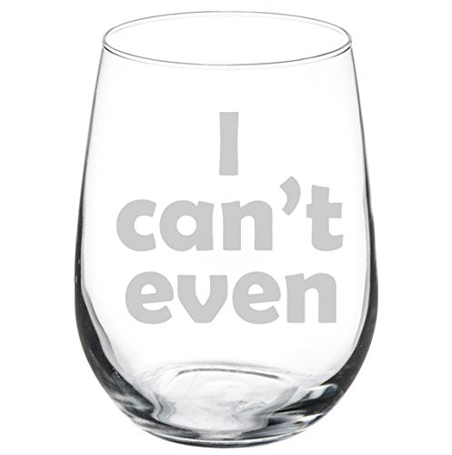 Wine Glass Goblet I Can't Even (17 oz Stemless)