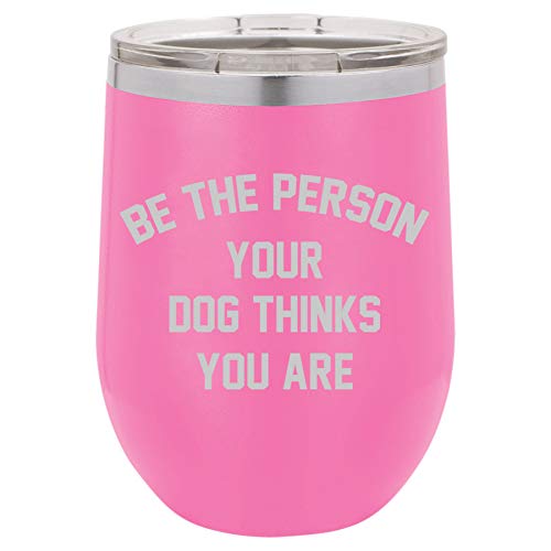 12 oz Double Wall Vacuum Insulated Stainless Steel Stemless Wine Tumbler Glass Coffee Travel Mug With Lid Be The Person Your Dog Thinks You Are (Hot-Pink)