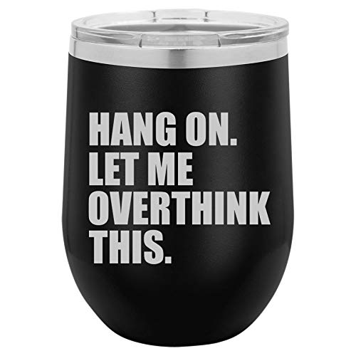 12 oz Double Wall Vacuum Insulated Stainless Steel Stemless Wine Tumbler Glass Coffee Travel Mug With Lid Hang On Let Me Overthink This Funny (Black)