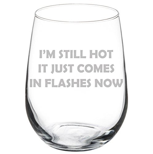 Wine Glass Goblet Funny Menopause I'm Still Hot It Just Comes In Flashes Now (17 oz Stemless)