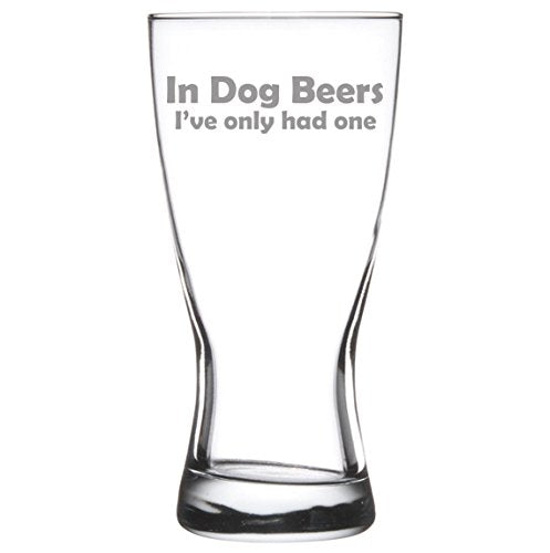 15 oz Beer Pilsner Glass Funny In dog beers I've only had one