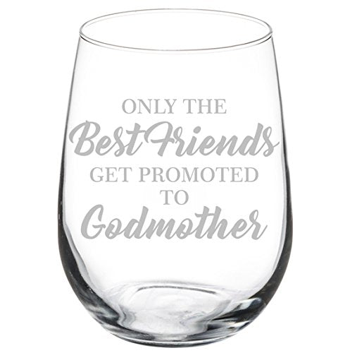 Wine Glass Goblet The Best Friends Get Promoted To Godmother (17 oz Stemless)