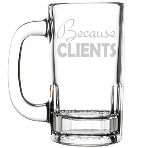 12oz Beer Mug Stein Glass Funny Because Clients