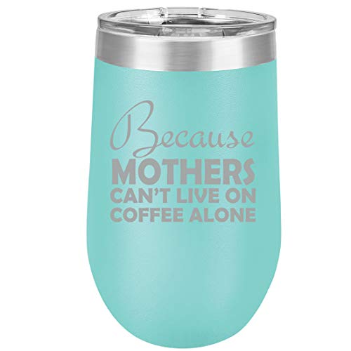 16 oz Double Wall Vacuum Insulated Stainless Steel Stemless Wine Tumbler Glass Coffee Travel Mug With Lid Because Mothers Can't Live On Coffee Alone Funny Mom (Teal)