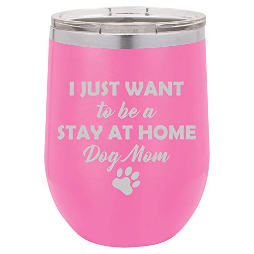 12 oz Double Wall Vacuum Insulated Stainless Steel Stemless Wine Tumbler Glass Coffee Travel Mug With Lid I Just Want To Be A Stay At Home Dog Mom (Hot-Pink)