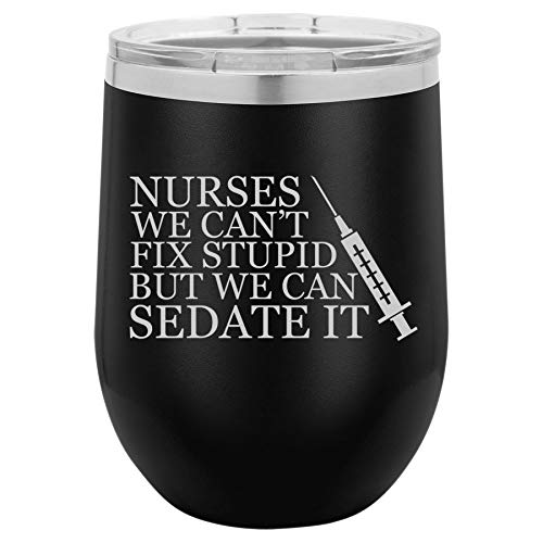 12 oz Double Wall Vacuum Insulated Stainless Steel Stemless Wine Tumbler Glass Coffee Travel Mug With Lid Nurses Can't Fix Stupid Sedate It (Black)