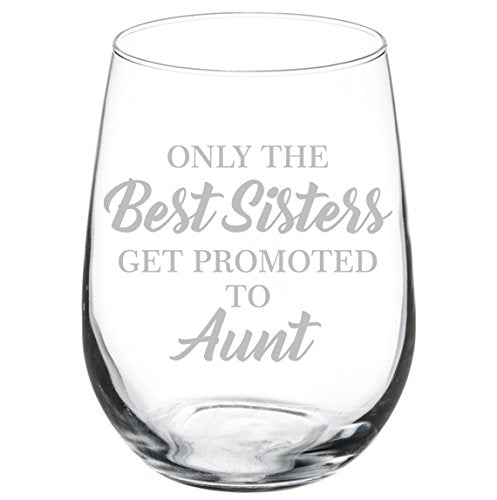 Wine Glass Goblet The Best Sisters Get Promoted To Aunt (17 oz Stemless)