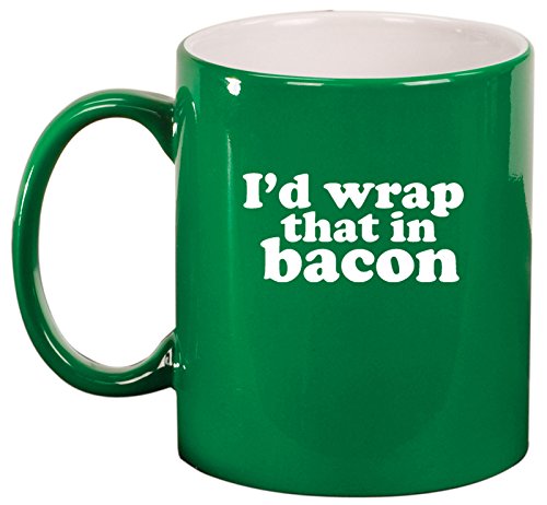 Ceramic Coffee Tea Mug I'd Wrap That In Bacon (Green)