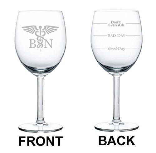 Wine Glass Goblet Two Sided Good Day Bad Dad Don't Even Ask BSN Bachelor of Science Nursing Nurse (10 oz)