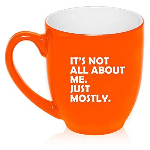 16 oz Large Bistro Mug Ceramic Coffee Tea Glass Cup Funny It's Not All About Me Just Mostly (Orange)