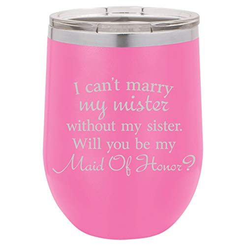 12 oz Double Wall Vacuum Insulated Stainless Steel Stemless Wine Tumbler Glass Coffee Travel Mug With Lid I Can't Marry My Mister Without My Sister Will You Be My Maid Of Honor Proposal (Hot-Pink)