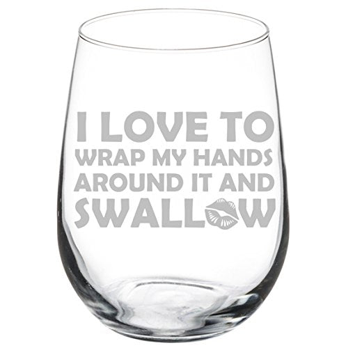 Wine Glass Goblet Funny I Love To Wrap My Hands Around It And Swallow (17 oz Stemless)