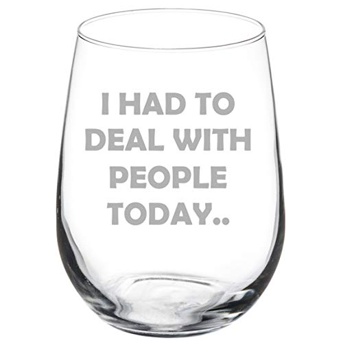 Wine Glass Goblet I Had To Deal With People Today Funny (17 oz Stemless)