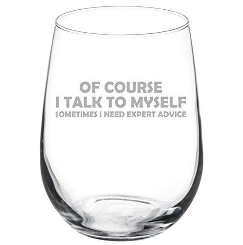 Wine Glass Goblet Of Course I Talk To Myself Sometimes I Need Expert Advice Funny (17 oz Stemless)