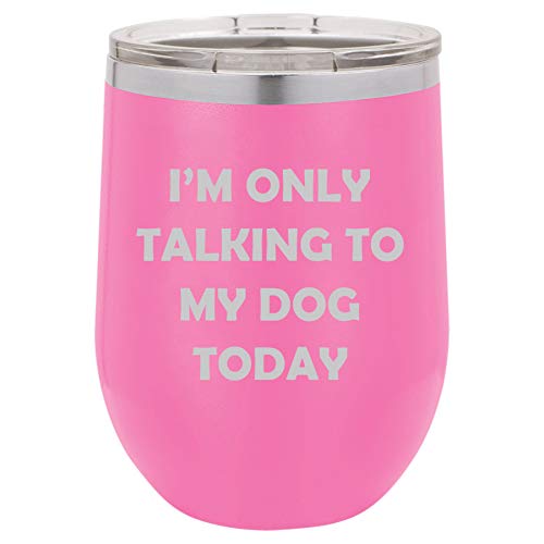 12 oz Double Wall Vacuum Insulated Stainless Steel Stemless Wine Tumbler Glass Coffee Travel Mug With Lid I'm Only Talking To My Dog Today Funny (Hot Pink)