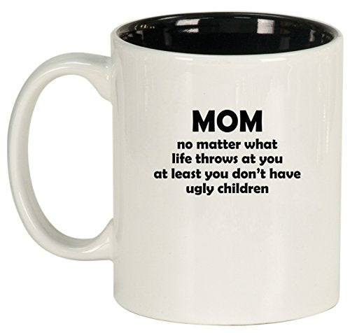 Ceramic Coffee Tea Mug Cup Mom At Least You Don't Have Ugly Children Funny Mother Gift (White)