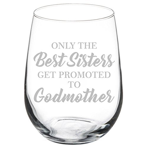 Wine Glass Goblet The Best Sisters Get Promoted To Godmother (17 oz Stemless)