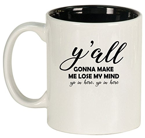Ceramic Coffee Tea Mug Cup Y'all Gonna Make Me Lose My Mind Funny (White)