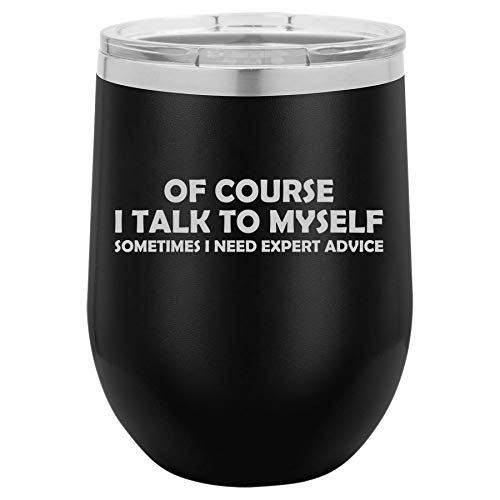 12 oz Double Wall Vacuum Insulated Stainless Steel Stemless Wine Tumbler Glass Coffee Travel Mug With Lid Of Course I Talk To Myself Sometimes I Need Expert Advice Funny (Black)