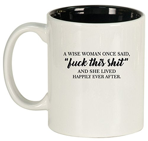Ceramic Coffee Tea Mug Cup A Wise Woman Once Said Explicit And She Lived Happily Ever After Funny (White)