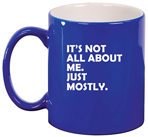 Ceramic Coffee Tea Mug Cup Funny Its Not All About Me Just Mostly (Blue)
