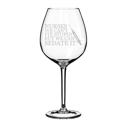 Wine Glass Goblet Nurses Can't Fix Stupid Sedate It (20 oz Jumbo)