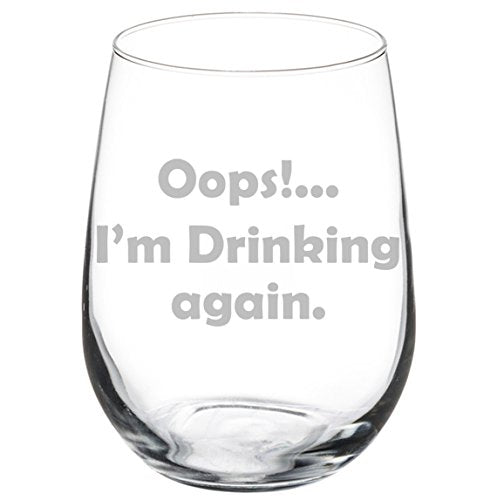 Wine Glass Goblet Funny Oops I'm Drinking Again (17 oz Stemless)