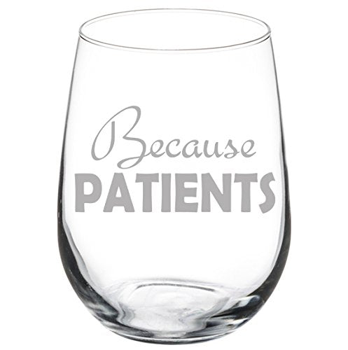 Wine Glass Goblet Funny Because Patients Dental Dentist Medical Hygienist Doctor Physician Nurse (17 oz Stemless)