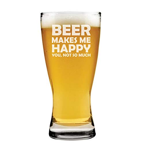 15 oz Beer Pilsner Glass Funny Beer Makes Me Happy You Not So Much Funny