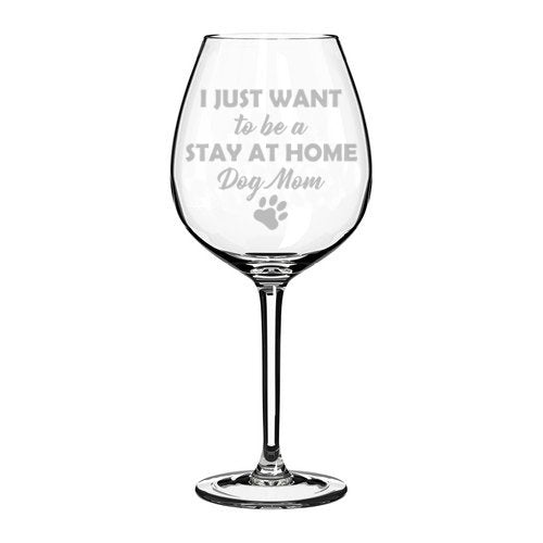 Wine Glass Goblet Funny I Just Want To Be A Stay At Home Dog Mom (20 oz Jumbo)