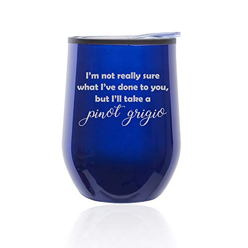 Stemless Wine Tumbler Coffee Travel Mug Glass With Lid I'm Not Really Sure What I've Done To You, But I'll Take A Pinot Grigio