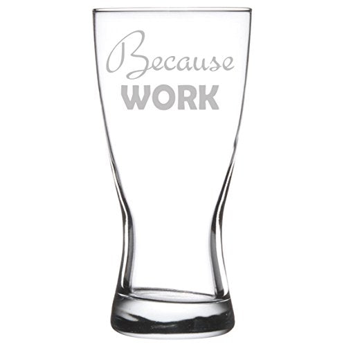 15 oz Beer Pilsner Glass Funny Because Work