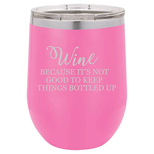 12 oz Double Wall Vacuum Insulated Stainless Steel Stemless Wine Tumbler Glass Coffee Travel Mug With Lid Wine Because It's Not Good To Keep Things Bottled Up Funny (Hot Pink)