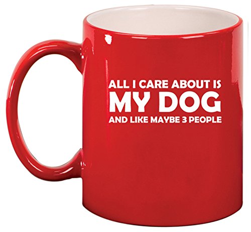 Ceramic Coffee Tea Mug Cup All I Care About Is My Dog (Red)