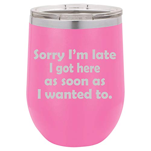 12 oz Double Wall Vacuum Insulated Stainless Steel Stemless Wine Tumbler Glass Coffee Travel Mug With Lid Sorry I'm Late I Got Here As Soon As I Wanted To Sarcasm Funny (Hot-Pink)