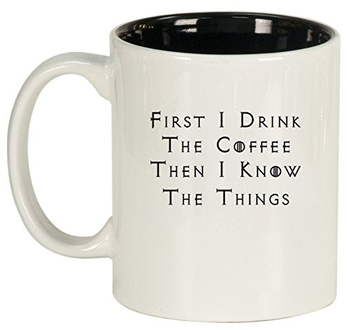 Ceramic Coffee Tea Mug Cup First I Drink The Coffee Then I Know The Things (White)