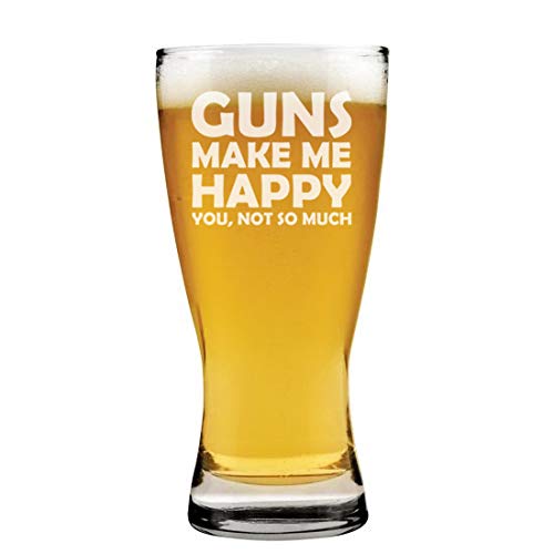 15 oz Beer Pilsner Glass Funny Guns Make Me Happy You Not So Much