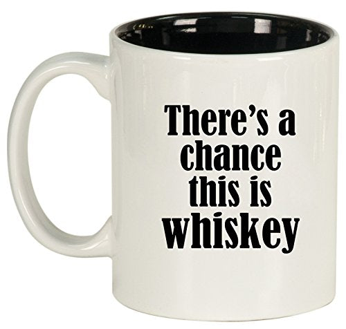 Ceramic Coffee Tea Mug Cup There's A Chance This Is Whiskey (White)