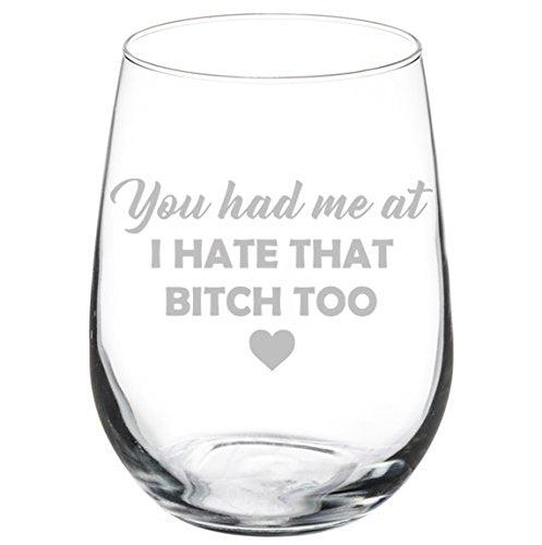 Wine Glass Goblet Funny Friend You Had Me At I Hate That Btch Too (17 oz Stemless)