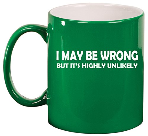 Ceramic Coffee Tea Mug Cup I May Be Wrong But It's Highly Unlikely Funny (Green)