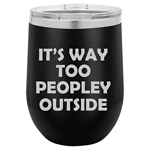 12 oz Double Wall Vacuum Insulated Stainless Steel Stemless Wine Tumbler Glass Coffee Travel Mug With Lid It's Way Too Peopley Outside Funny (Black)