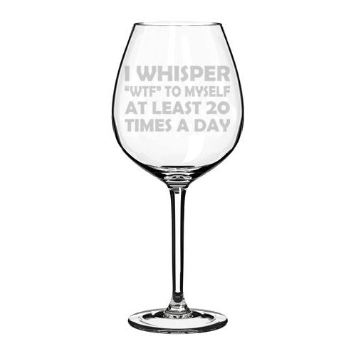Wine Glass Goblet Funny I Whisper WTF To Myself At Least 20 Times A Day (20 oz Jumbo)