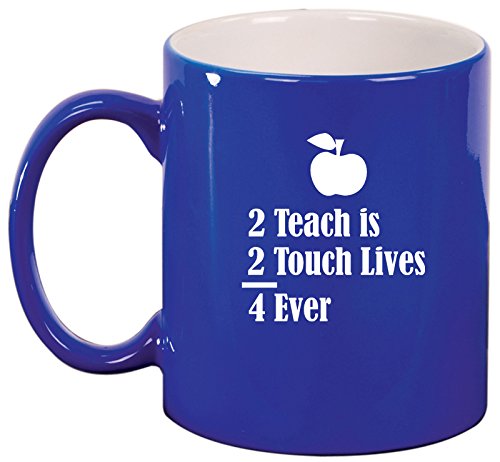 Ceramic Coffee Tea Mug Cup 2 Teach Is 2 Touch Lives 4 Ever Teacher (Blue)